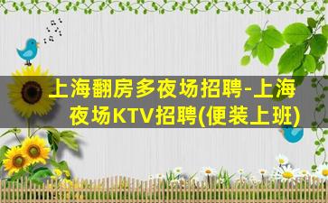 上海翻房多夜场招聘-上海夜场KTV招聘(便装上班)